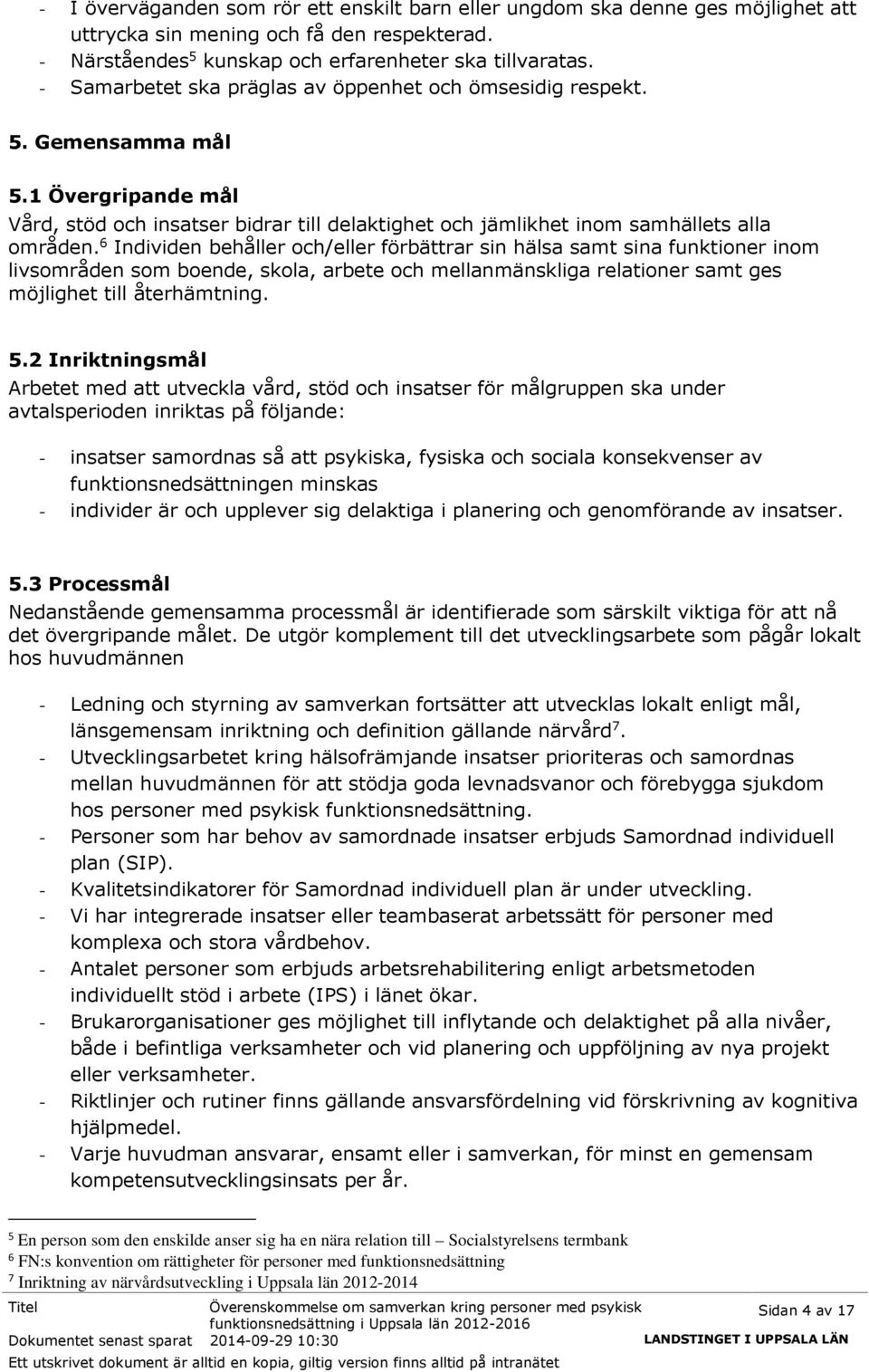 6 Individen behåller och/eller förbättrar sin hälsa samt sina funktioner inom livsområden som boende, skola, arbete och mellanmänskliga relationer samt ges möjlighet till återhämtning. 5.