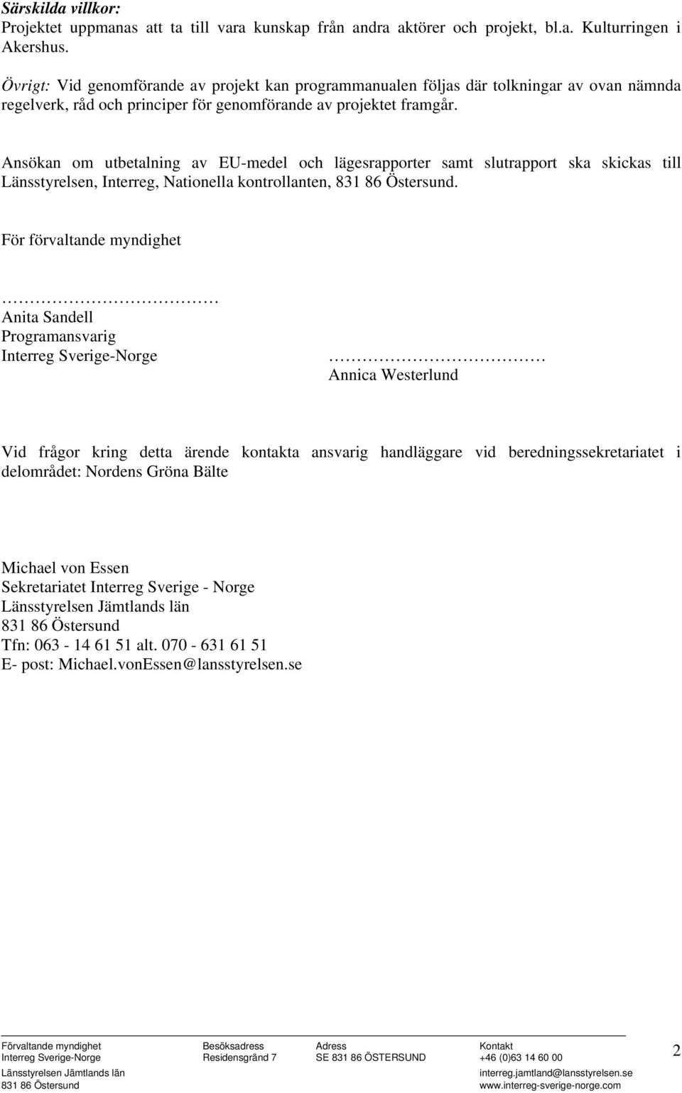 Ansökan om utbetalning av EU-medel och lägesrapporter samt slutrapport ska skickas till Länsstyrelsen, Interreg, Nationella kontrollanten, 831 86 Östersund.