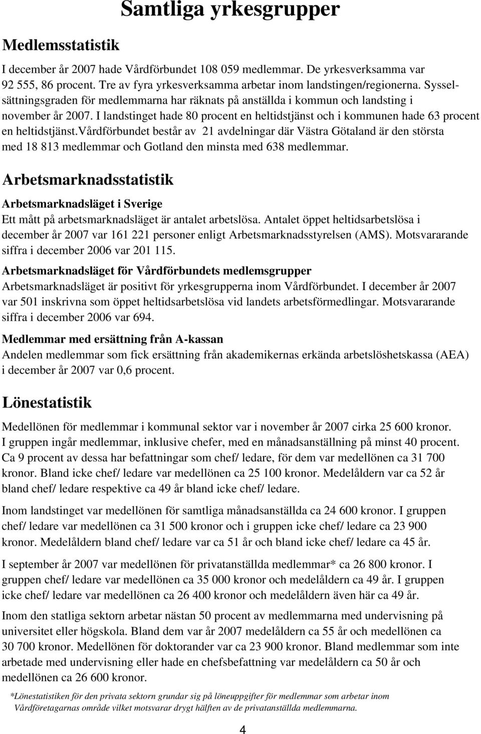 I landstinget hade 80 procent en heltidstjänst och i kommunen hade 63 procent en heltidstjänst.