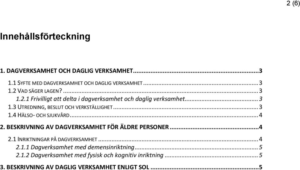 .. 4 2. BESKRIVNING AV DAGVERKSAMHET FÖR ÄLDRE PERSONER... 4 2.1 INRIKTNINGAR PÅ DAGVERKSAMHET... 4 2.1.1 Dagverksamhet med demensinriktning.