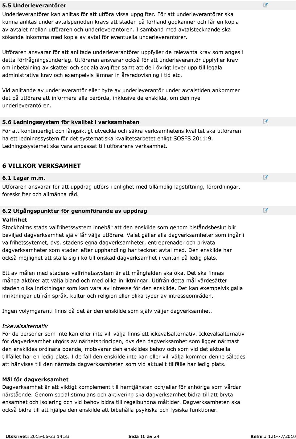 I samband med avtalstecknande ska sökande inkomma med kopia av avtal för eventuella underleverantörer.
