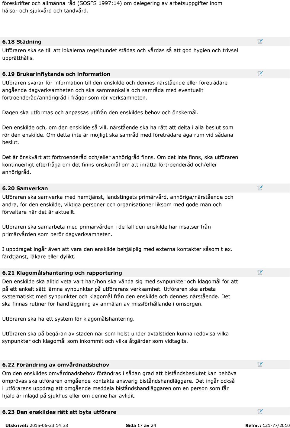 19 Brukarinflytande och information Utföraren svarar för information till den enskilde och dennes närstående eller företrädare angående dagverksamheten och ska sammankalla och samråda med eventuellt