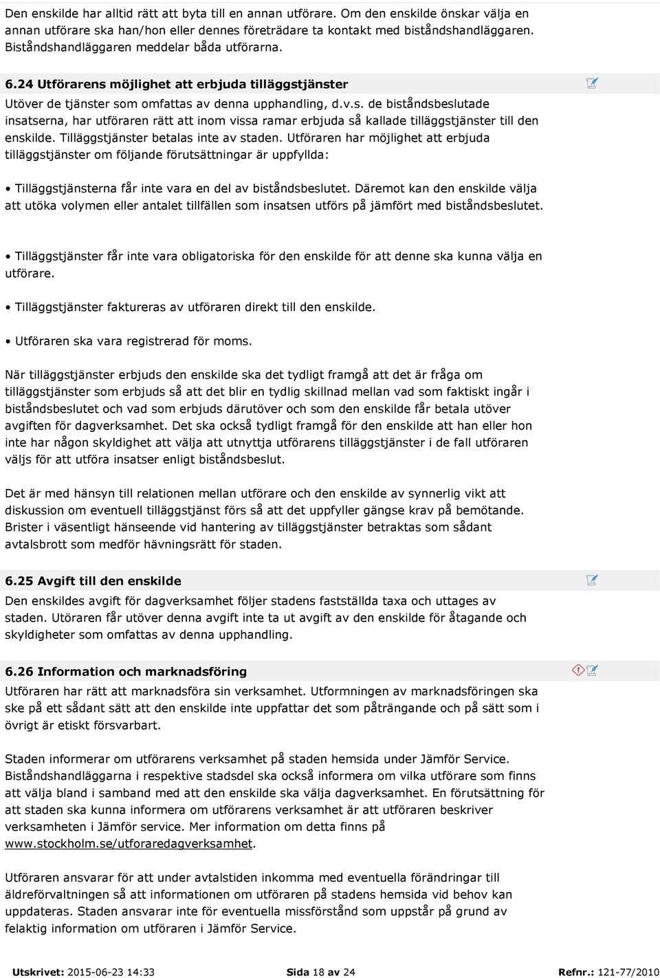 Tilläggstjänster betalas inte av staden. Utföraren har möjlighet att erbjuda tilläggstjänster om följande förutsättningar är uppfyllda: Tilläggstjänsterna får inte vara en del av biståndsbeslutet.