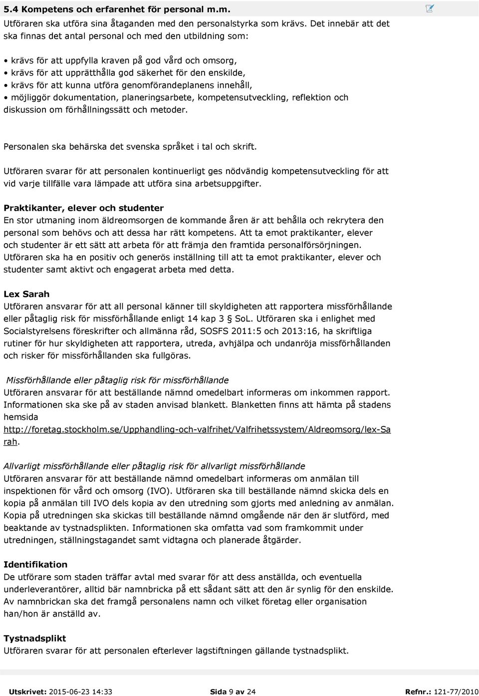 att kunna utföra genomförandeplanens innehåll, möjliggör dokumentation, planeringsarbete, kompetensutveckling, reflektion och diskussion om förhållningssätt och metoder.