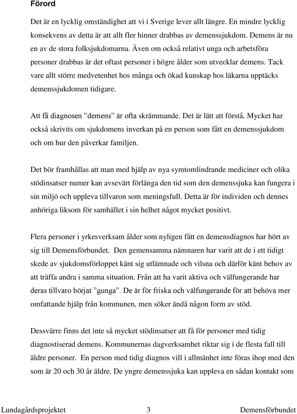 Tack vare allt större medvetenhet hos många och ökad kunskap hos läkarna upptäcks demenssjukdomen tidigare. Att få diagnosen demens är ofta skrämmande. Det är lätt att förstå.