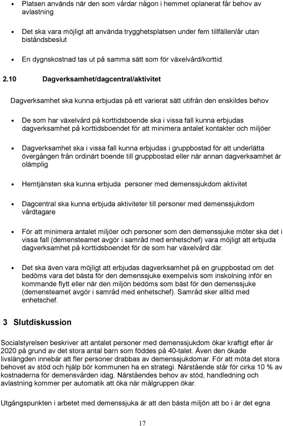 10 Dagverksamhet/dagcentral/aktivitet Dagverksamhet ska kunna erbjudas på ett varierat sätt utifrån den enskildes behov De som har växelvård på korttidsboende ska i vissa fall kunna erbjudas