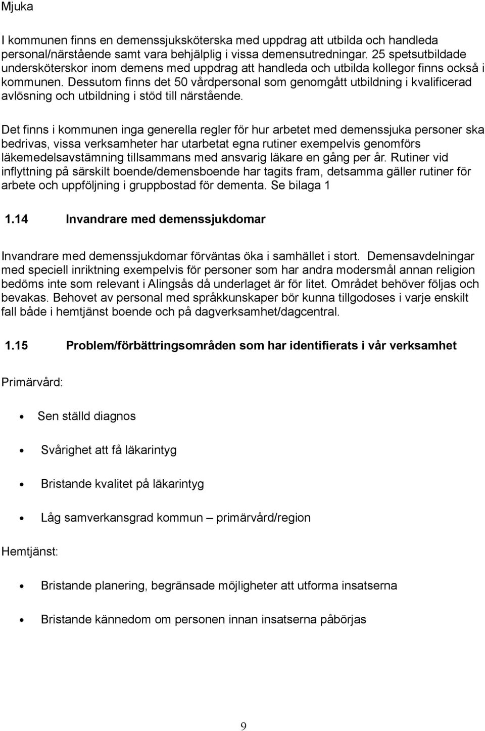 Dessutom finns det 50 vårdpersonal som genomgått utbildning i kvalificerad avlösning och utbildning i stöd till närstående.