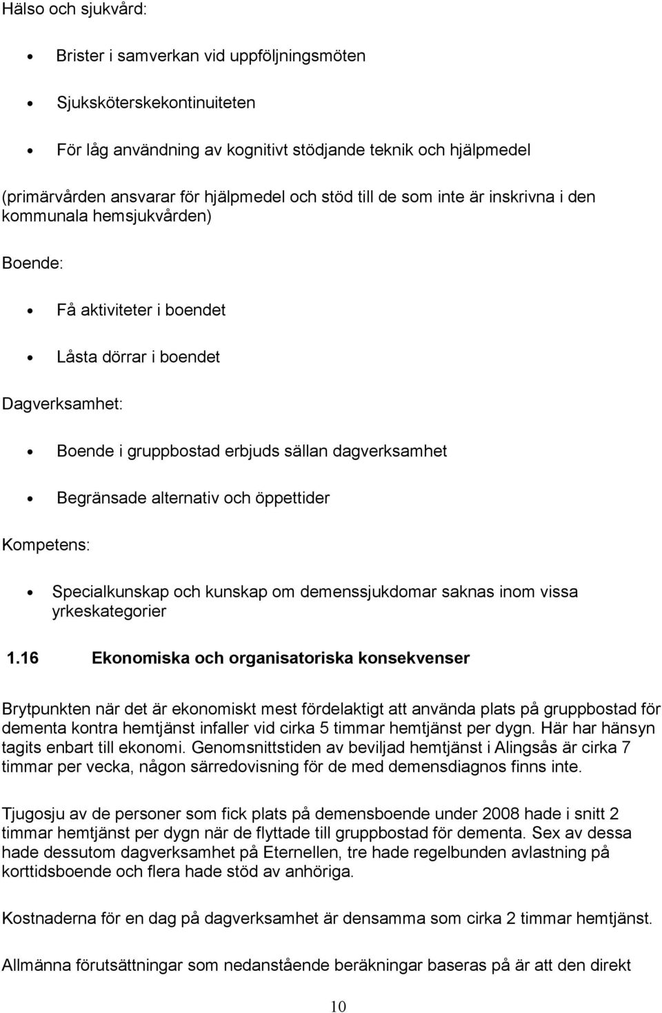 alternativ och öppettider Kompetens: Specialkunskap och kunskap om demenssjukdomar saknas inom vissa yrkeskategorier 1.