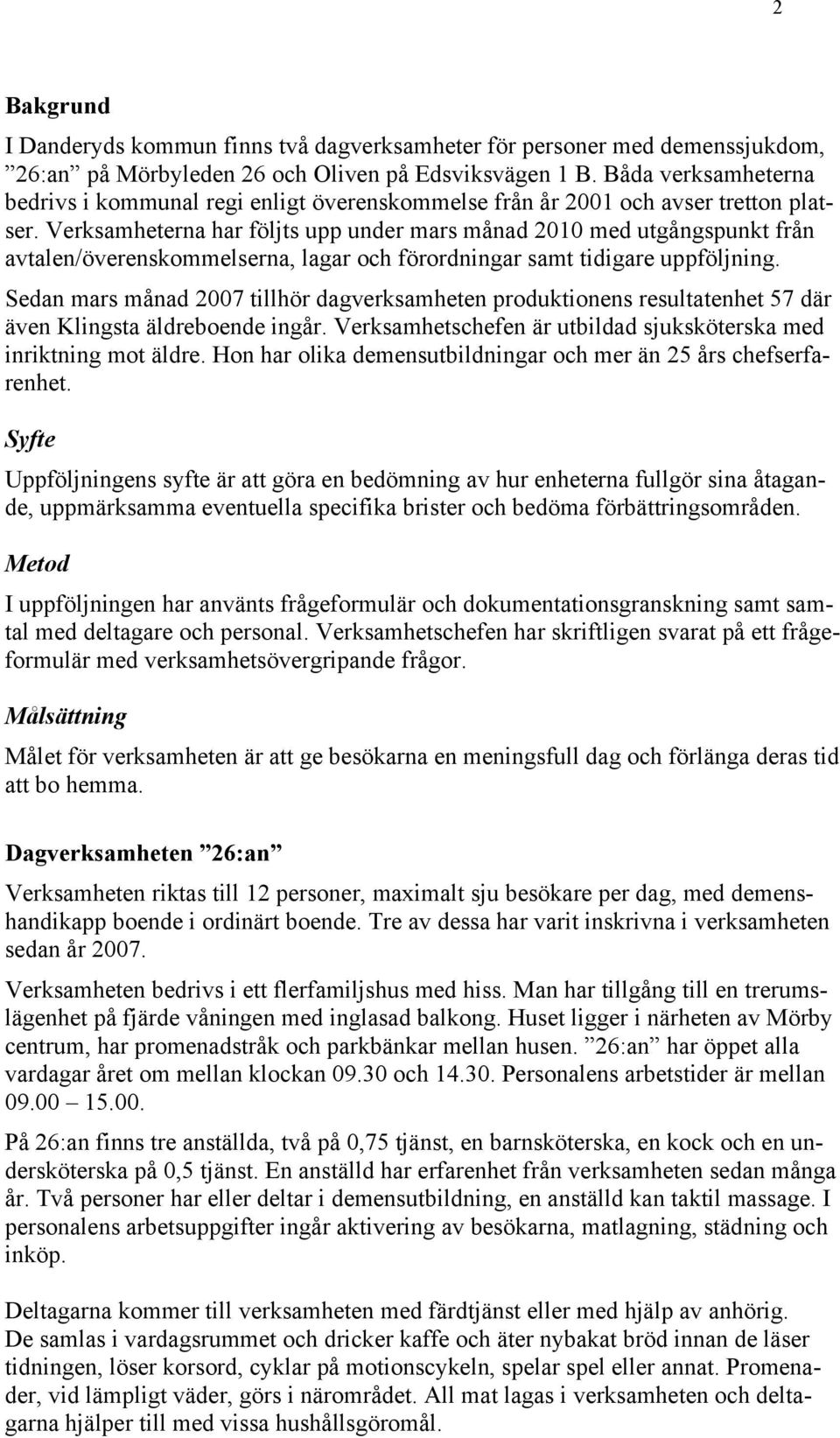 Verksamheterna har följts upp under mars månad 2010 med utgångspunkt från avtalen/överenskommelserna, lagar och förordningar samt tidigare uppföljning.