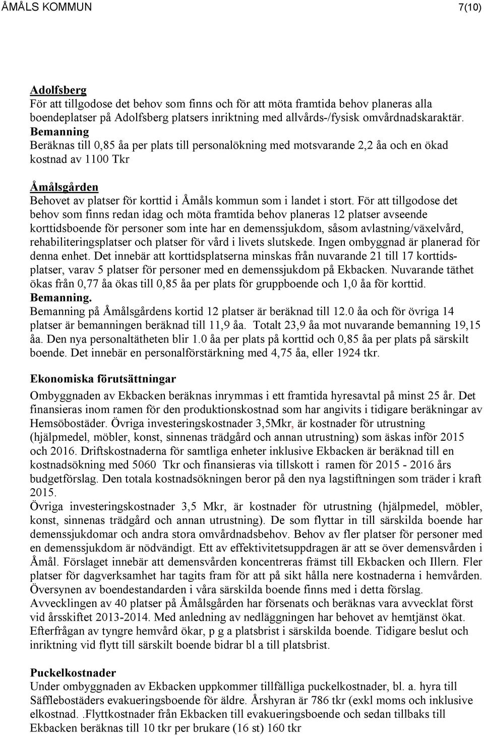 Bemanning Beräknas till 0,85 åa per plats till personalökning med motsvarande 2,2 åa och en ökad kostnad av 1100 Tkr Åmålsgården Behovet av platser för korttid i Åmåls kommun som i landet i stort.