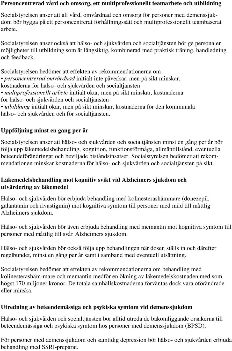 Socialstyrelsen anser också att hälso- och sjukvården och socialtjänsten bör ge personalen möjligheter till utbildning som är långsiktig, kombinerad med praktisk träning, handledning och feedback.