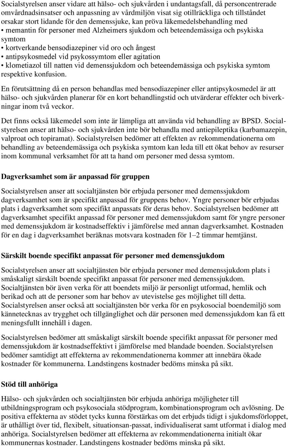 antipsykosmedel vid psykossymtom eller agitation klometiazol till natten vid demenssjukdom och beteendemässiga och psykiska symtom respektive konfusion.