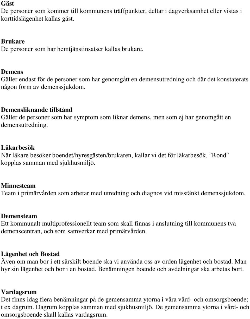 Demensliknande tillstånd Gäller de personer som har symptom som liknar demens, men som ej har genomgått en demensutredning.