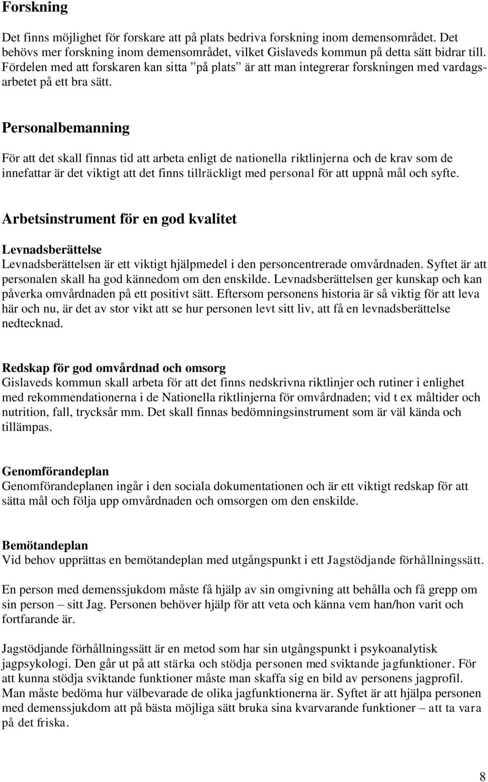 Personalbemanning För att det skall finnas tid att arbeta enligt de nationella riktlinjerna och de krav som de innefattar är det viktigt att det finns tillräckligt med personal för att uppnå mål och