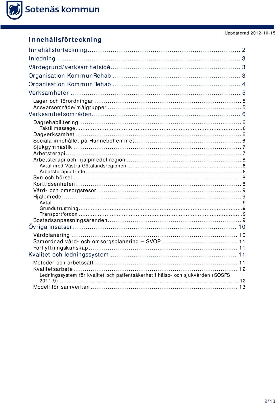 .. 7 Arbetsterapi och hjälpmedel region... 8 Avtal med Västra Götalandsregionen...8 Arbetsterapibiträde...8 Syn och hörsel... 8 Korttidsenheten... 8 Vård- och omsorgsresor... 9 Hjälpmedel... 9 Avtal.