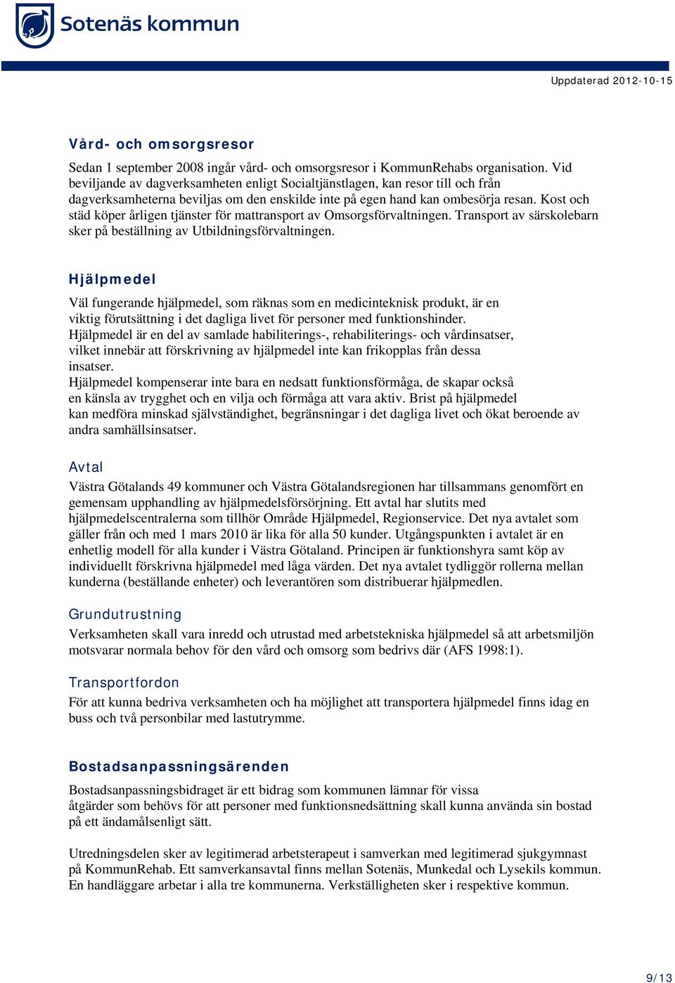 Kost och städ köper årligen tjänster för mattransport av Omsorgsförvaltningen. Transport av särskolebarn sker på beställning av Utbildningsförvaltningen.