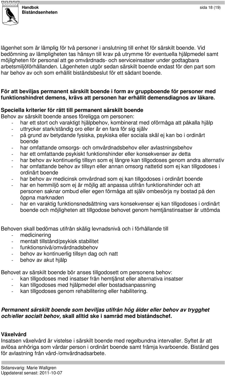 Lägenheten utgör sedan särskilt boende endast för den part som har behov av och som erhållit biståndsbeslut för ett sådant boende.