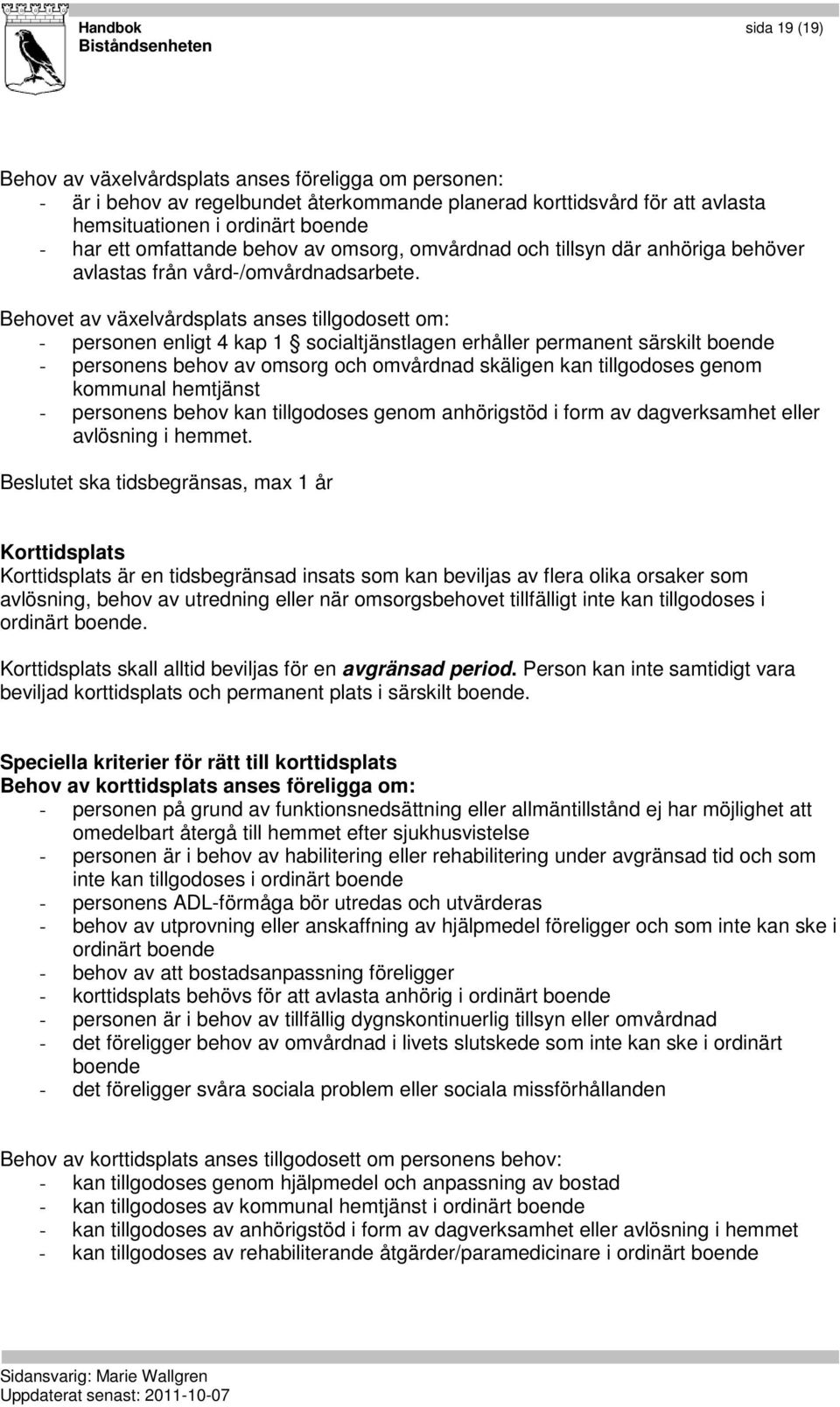 Behovet av växelvårdsplats anses tillgodosett om: - personen enligt 4 kap 1 socialtjänstlagen erhåller permanent särskilt boende - personens behov av omsorg och omvårdnad skäligen kan tillgodoses