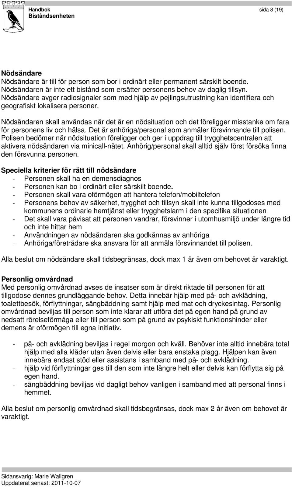 Nödsändaren skall användas när det är en nödsituation och det föreligger misstanke om fara för personens liv och hälsa. Det är anhöriga/personal som anmäler försvinnande till polisen.