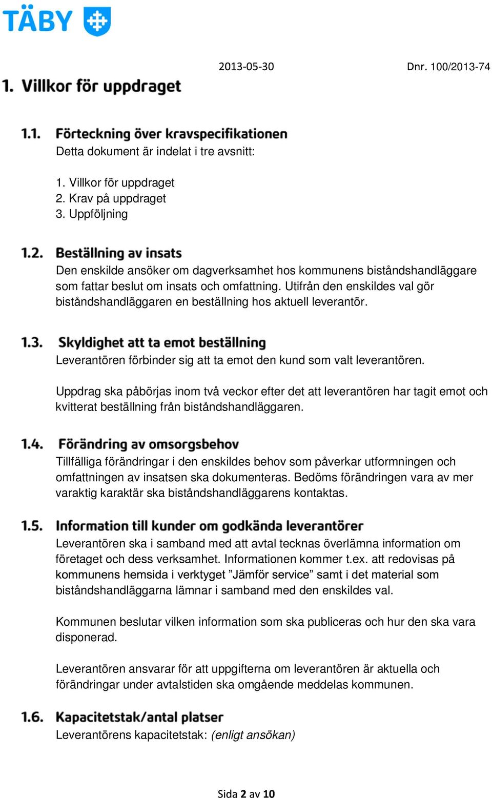 Utifrån den enskildes val gör biståndshandläggaren en beställning hos aktuell leverantör. Leverantören förbinder sig att ta emot den kund som valt leverantören.