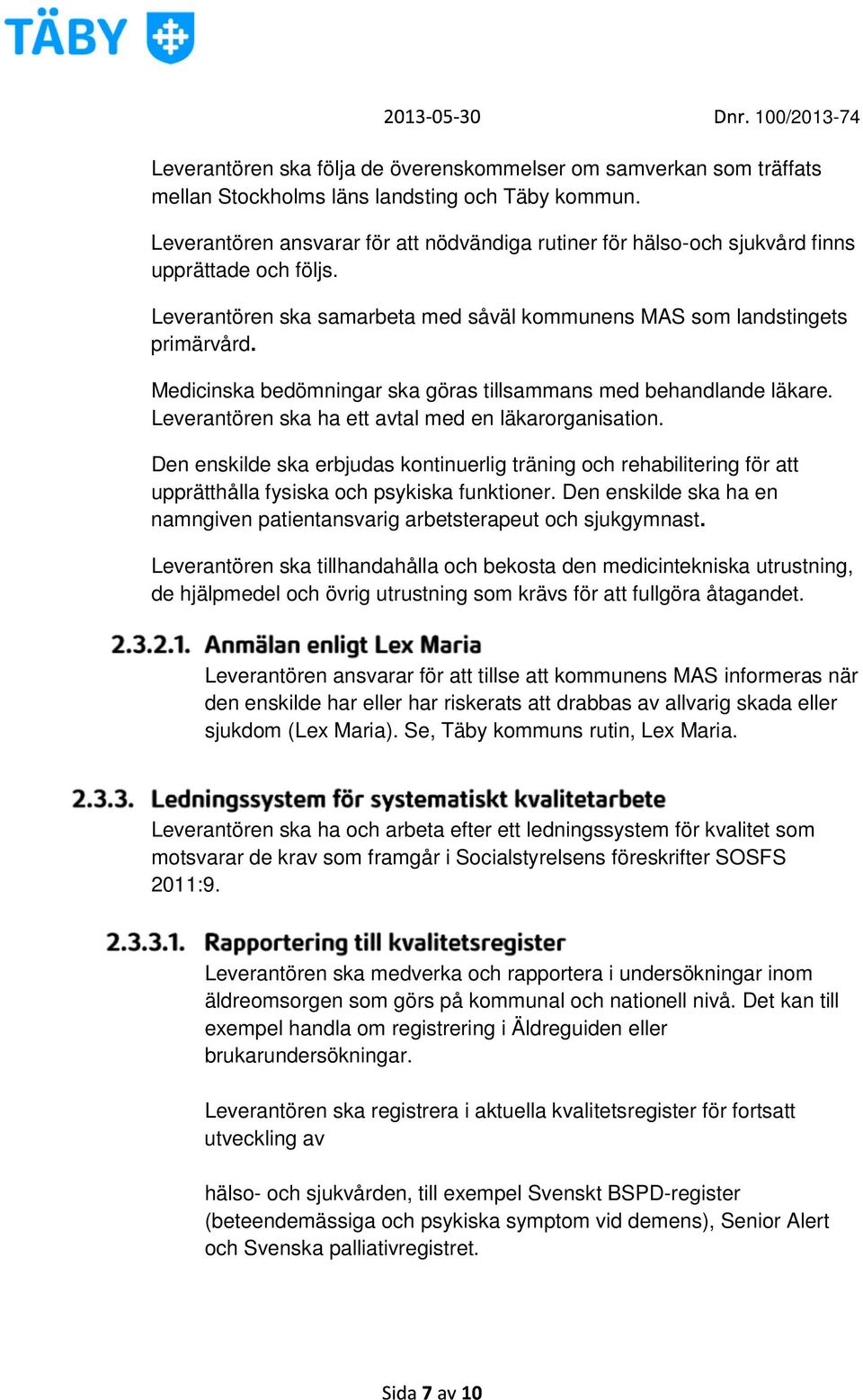 Medicinska bedömningar ska göras tillsammans med behandlande läkare. Leverantören ska ha ett avtal med en läkarorganisation.