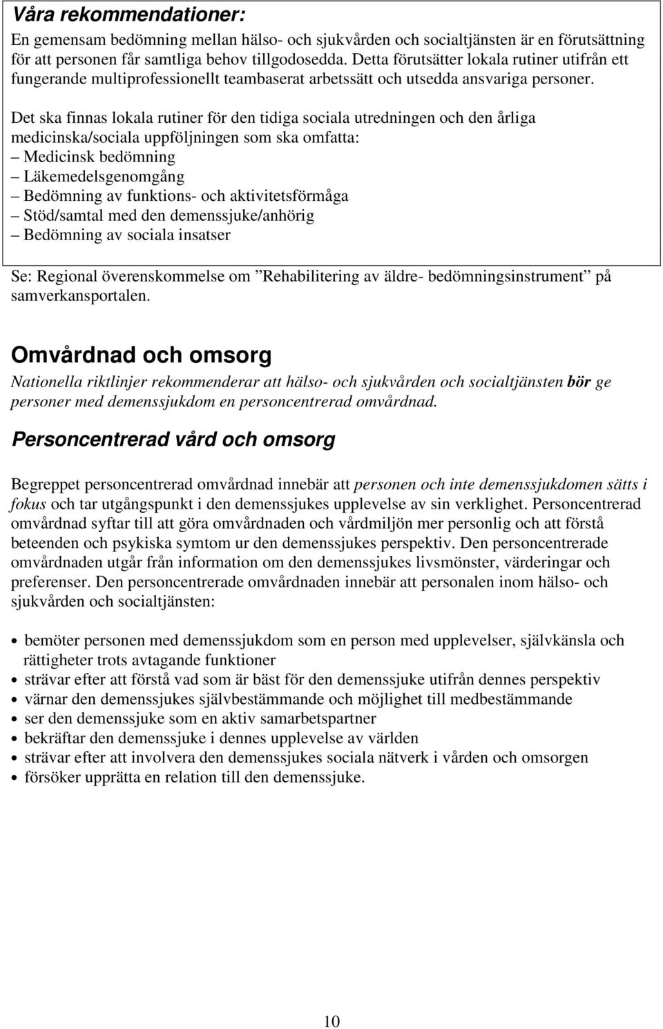 Det ska finnas lokala rutiner för den tidiga sociala utredningen och den årliga medicinska/sociala uppföljningen som ska omfatta: Medicinsk bedömning Läkemedelsgenomgång Bedömning av funktions- och