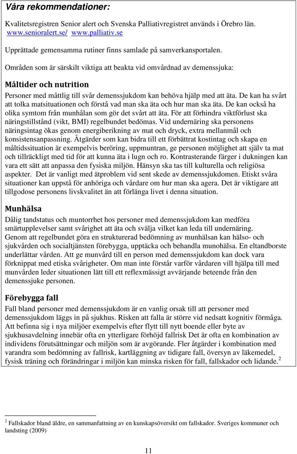 Områden som är särskilt viktiga att beakta vid omvårdnad av demenssjuka: Måltider och nutrition Personer med måttlig till svår demenssjukdom kan behöva hjälp med att äta.