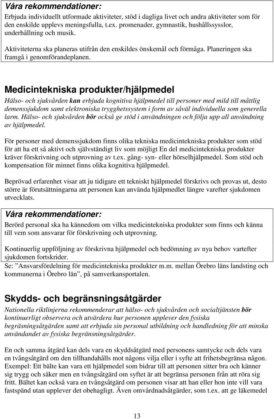 Medicintekniska produkter/hjälpmedel Hälso- och sjukvården kan erbjuda kognitiva hjälpmedel till personer med mild till måttlig demenssjukdom samt elektroniska trygghetssystem i form av såväl