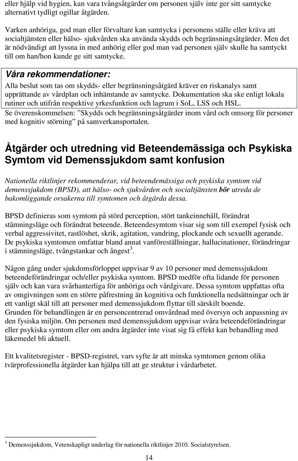 Men det är nödvändigt att lyssna in med anhörig eller god man vad personen själv skulle ha samtyckt till om han/hon kunde ge sitt samtycke.