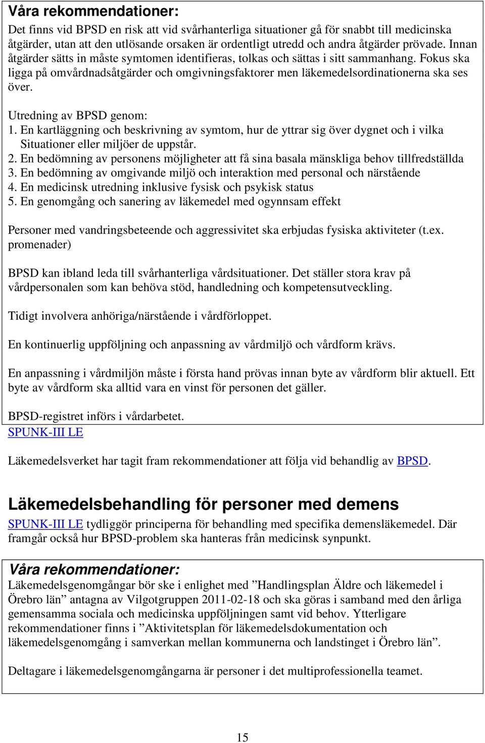Fokus ska ligga på omvårdnadsåtgärder och omgivningsfaktorer men läkemedelsordinationerna ska ses över. Utredning av BPSD genom: 1.