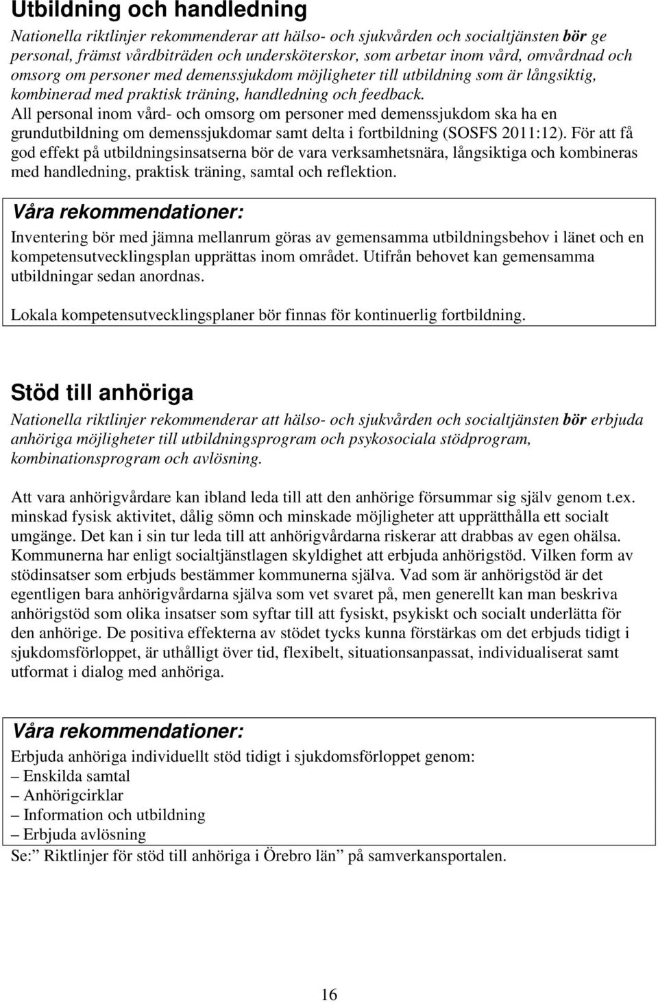 All personal inom vård- och omsorg om personer med demenssjukdom ska ha en grundutbildning om demenssjukdomar samt delta i fortbildning (SOSFS 2011:12).