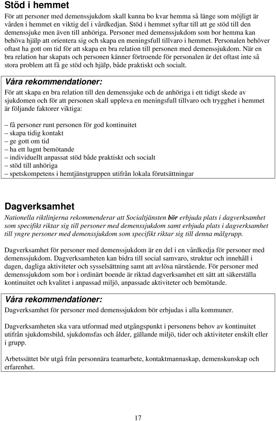 Personer med demenssjukdom som bor hemma kan behöva hjälp att orientera sig och skapa en meningsfull tillvaro i hemmet.