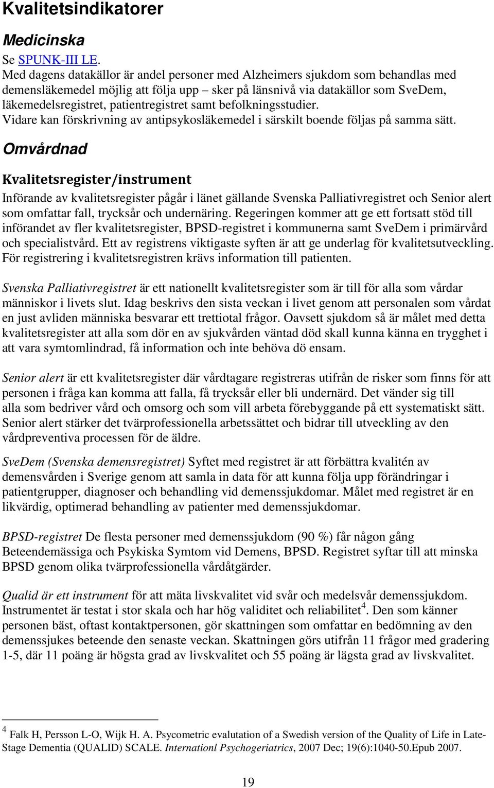 samt befolkningsstudier. Vidare kan förskrivning av antipsykosläkemedel i särskilt boende följas på samma sätt.
