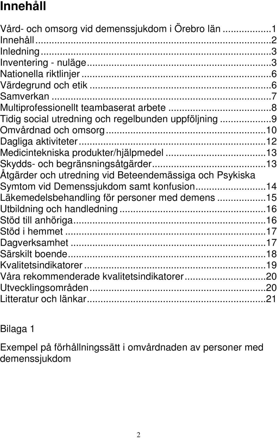 .. 13 Skydds- och begränsningsåtgärder... 13 Åtgärder och utredning vid Beteendemässiga och Psykiska Symtom vid Demenssjukdom samt konfusion... 14 Läkemedelsbehandling för personer med demens.