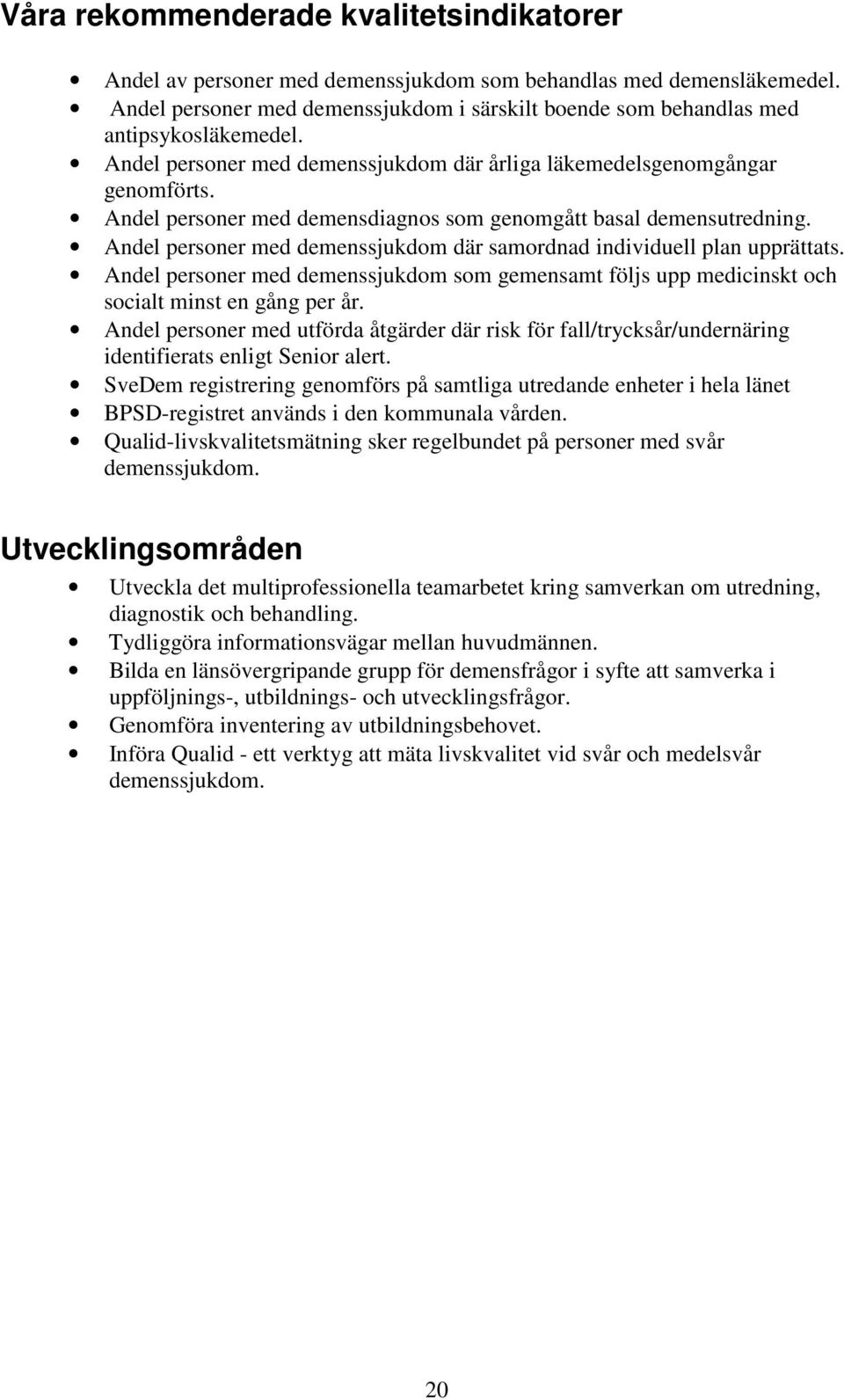 Andel personer med demensdiagnos som genomgått basal demensutredning. Andel personer med demenssjukdom där samordnad individuell plan upprättats.