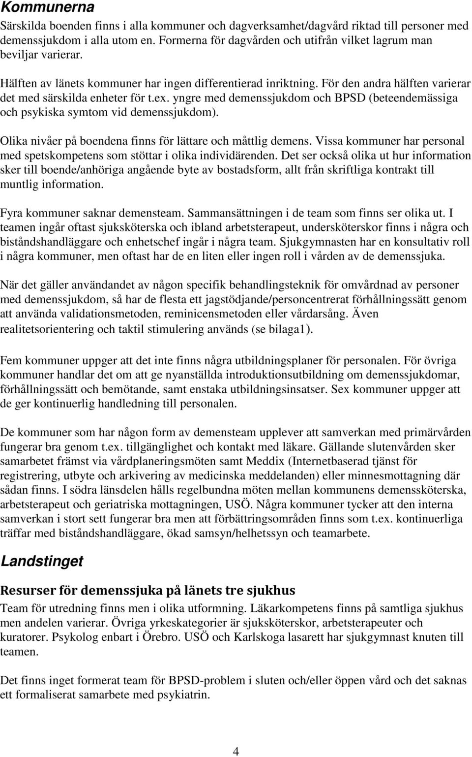 ex. yngre med demenssjukdom och BPSD (beteendemässiga och psykiska symtom vid demenssjukdom). Olika nivåer på boendena finns för lättare och måttlig demens.