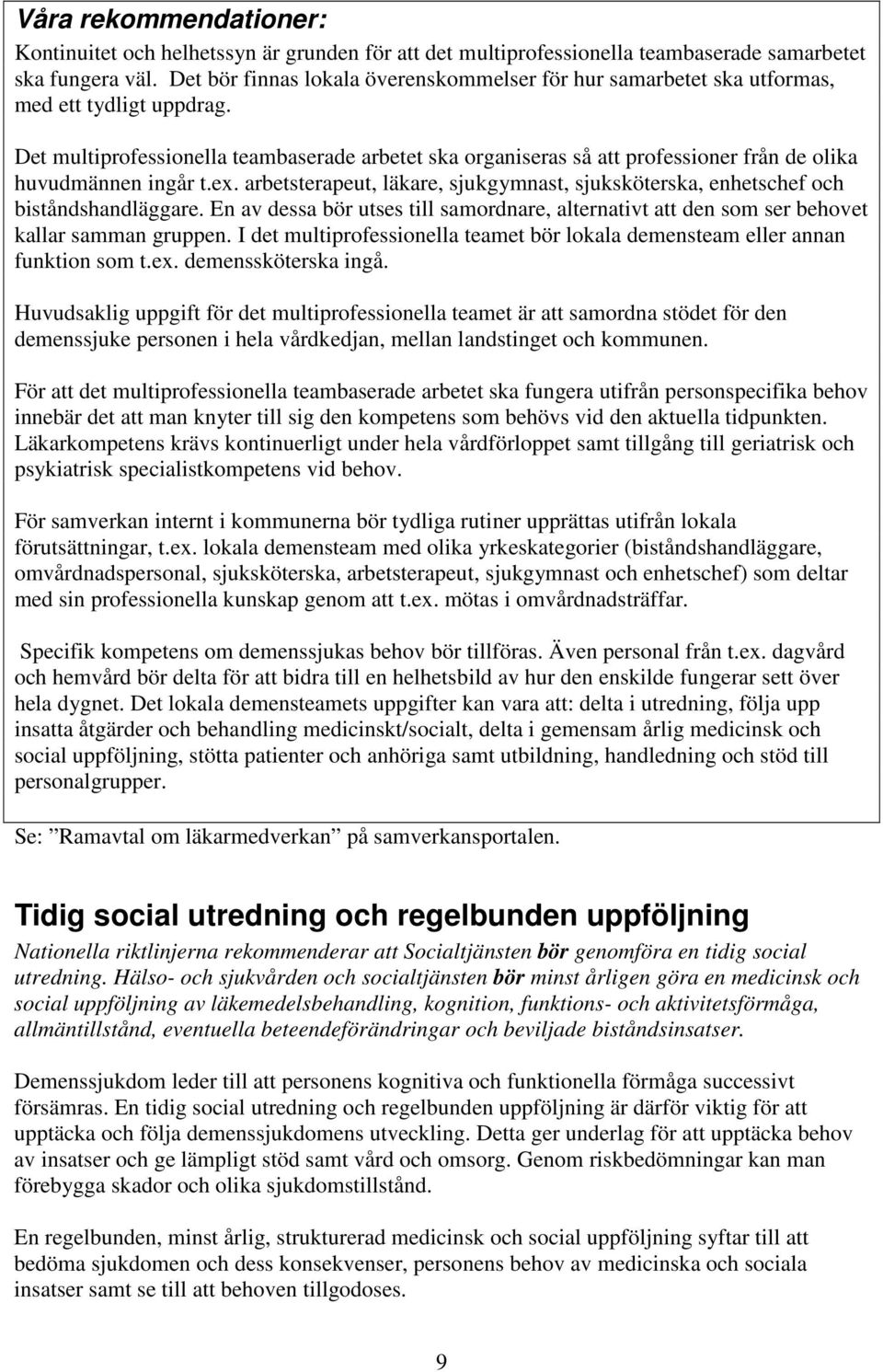 Det multiprofessionella teambaserade arbetet ska organiseras så att professioner från de olika huvudmännen ingår t.ex.