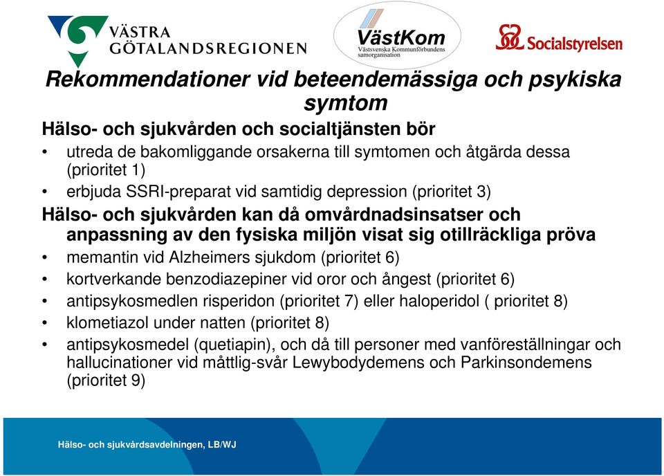 vid Alzheimers sjukdom (prioritet 6) kortverkande benzodiazepiner vid oror och ångest (prioritet 6) antipsykosmedlen risperidon (prioritet 7) eller haloperidol ( prioritet 8)