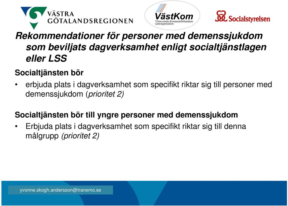 demenssjukdom (prioritet 2) Socialtjänsten bör till yngre personer med demenssjukdom Erbjuda plats i