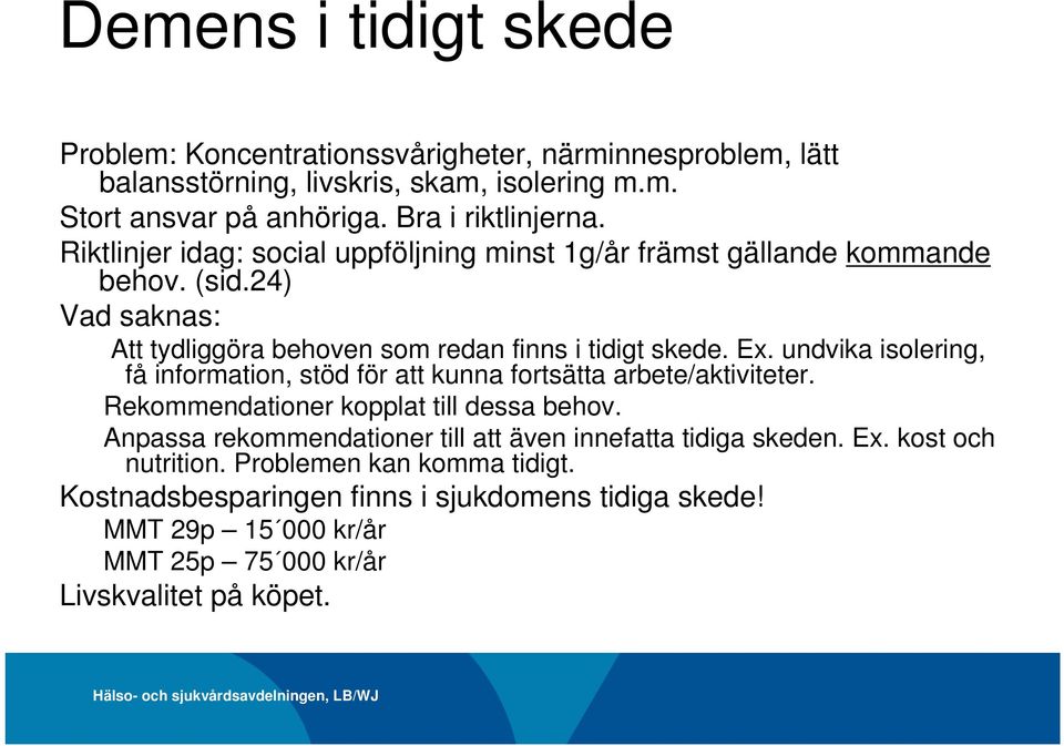 undvika isolering, få information, stöd för att kunna fortsätta arbete/aktiviteter. Rekommendationer kopplat till dessa behov.