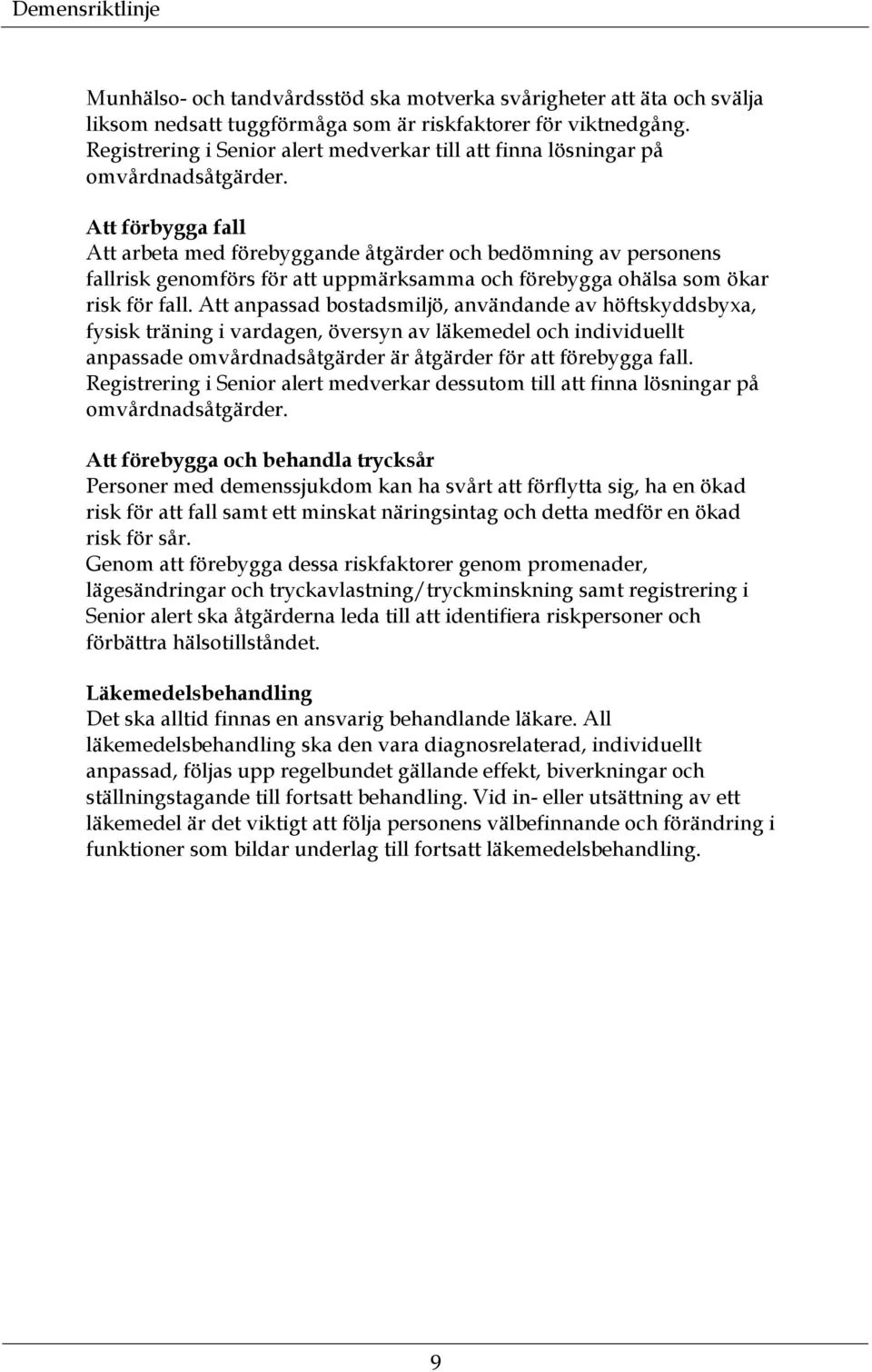Att förbygga fall Att arbeta med förebyggande åtgärder och bedömning av personens fallrisk genomförs för att uppmärksamma och förebygga ohälsa som ökar risk för fall.