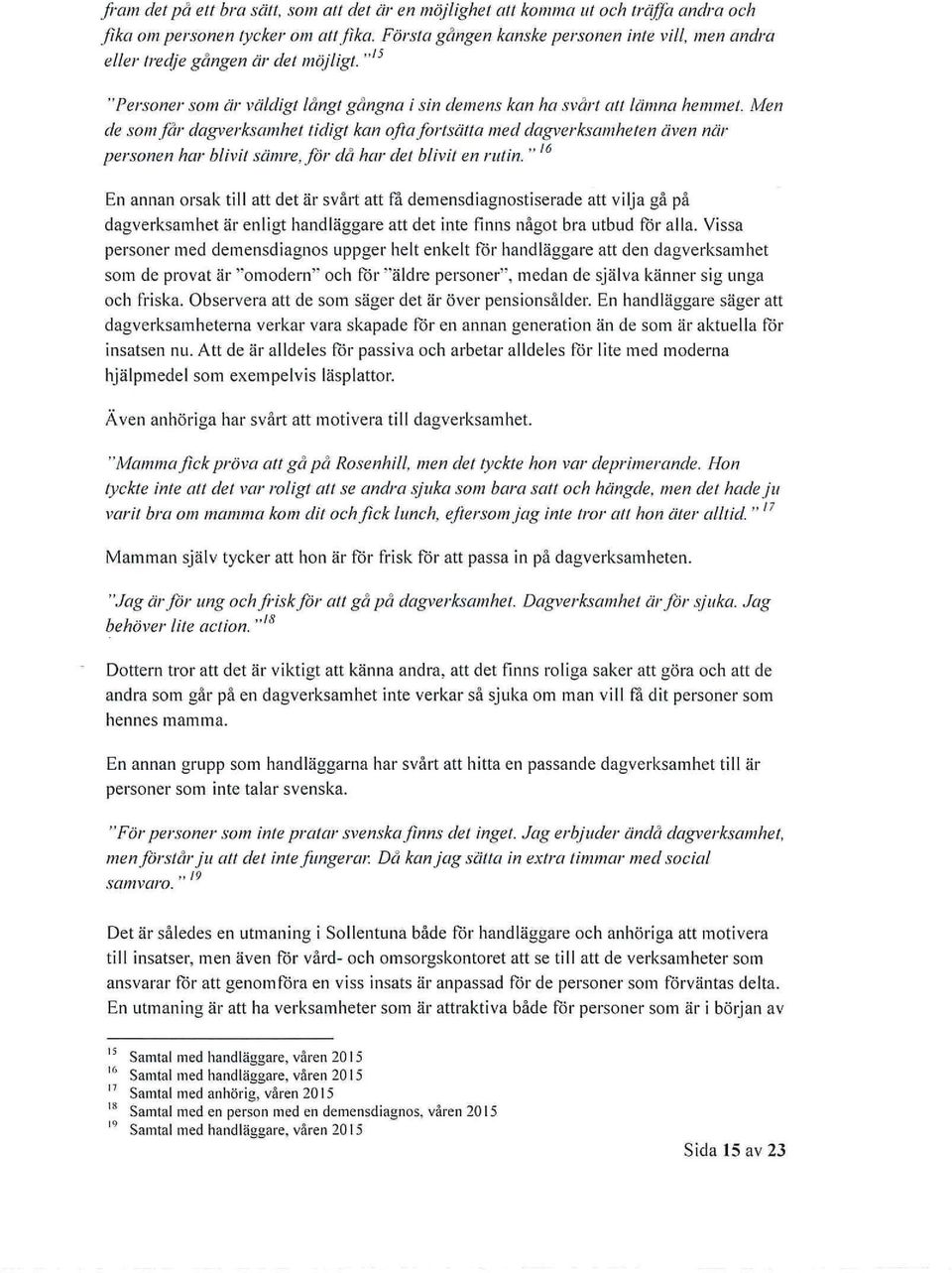 Men de som får dag\>erksamhel tidigt kan ofta fortsätta med dagverksamheten även när personen har blivit sämre, för då har det blivit en rutin.