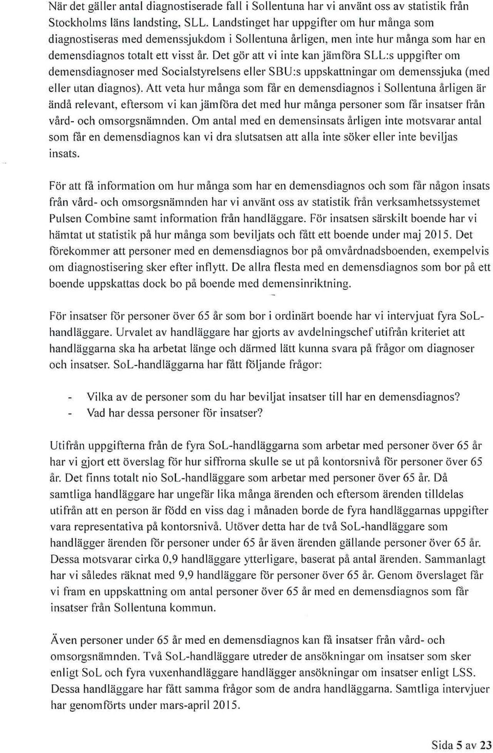 Det gör att vi inte kan jämföra SLL:s uppgifterom demensdiagnoser med Socialstyrelsens eller SBU:s uppskattningar om demenssjuka (med eller utan diagnos).