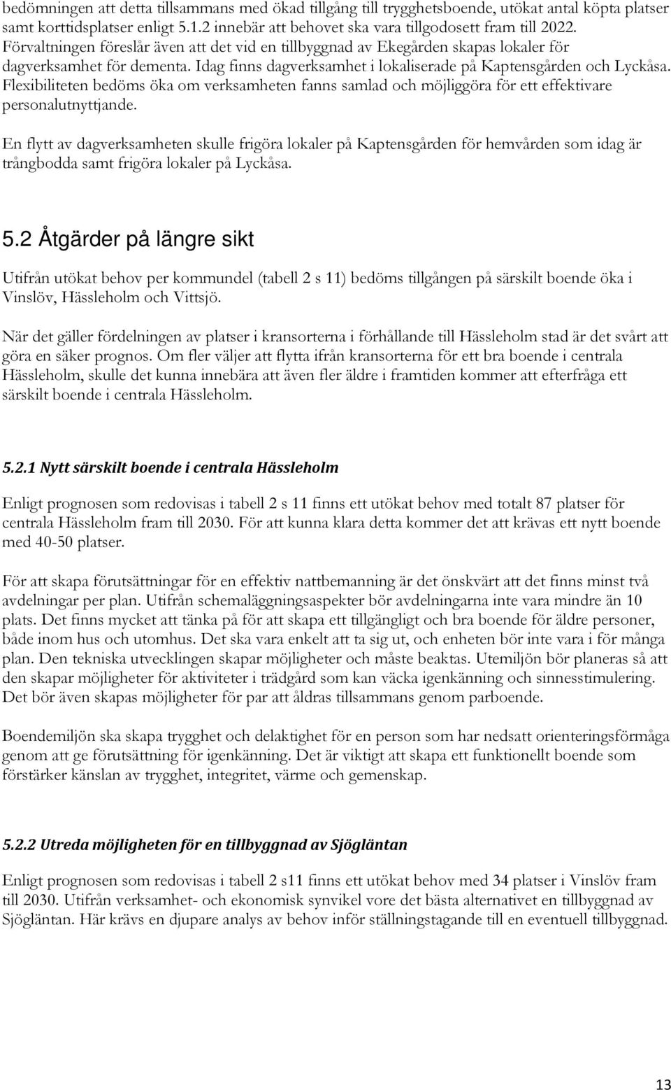 Flexibiliteten bedöms öka om verksamheten fanns samlad och möjliggöra för ett effektivare personalutnyttjande.