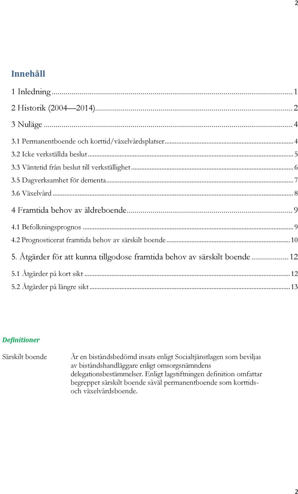 .. 10 5. Åtgärder för att kunna tillgodose framtida behov av särskilt boende... 12 5.1 Åtgärder på kort sikt... 12 5.2 Åtgärder på längre sikt.