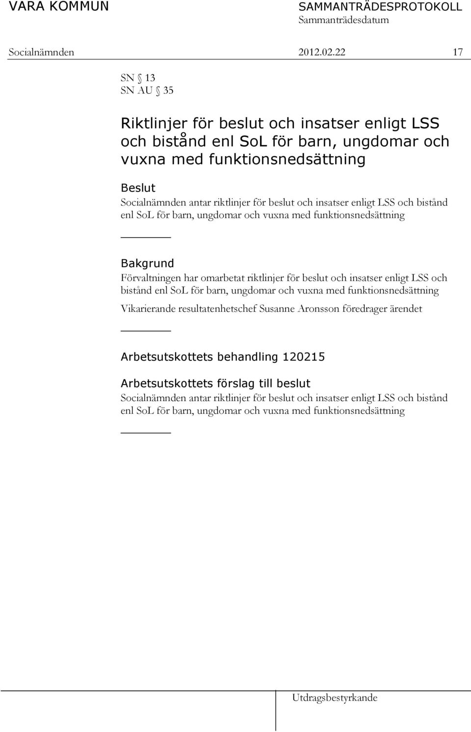 och insatser enligt LSS och bistånd enl SoL för barn, ungdomar och vuxna med funktionsnedsättning Bakgrund Förvaltningen har omarbetat riktlinjer för beslut och insatser enligt LSS och