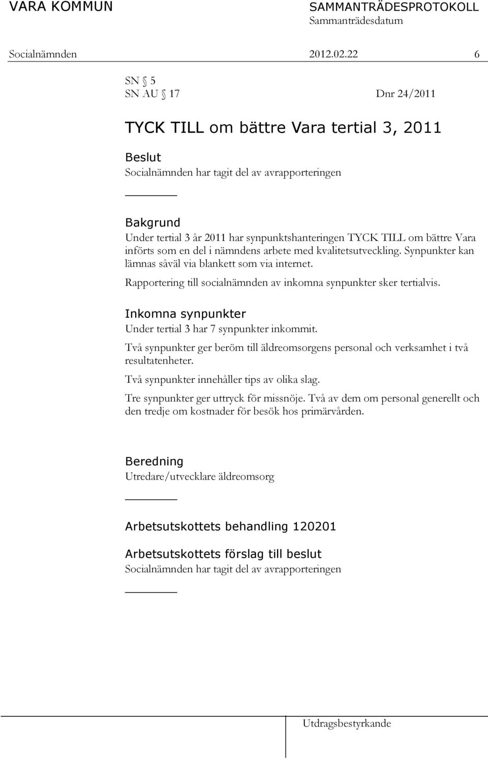 Vara införts som en del i nämndens arbete med kvalitetsutveckling. Synpunkter kan lämnas såväl via blankett som via internet. Rapportering till socialnämnden av inkomna synpunkter sker tertialvis.