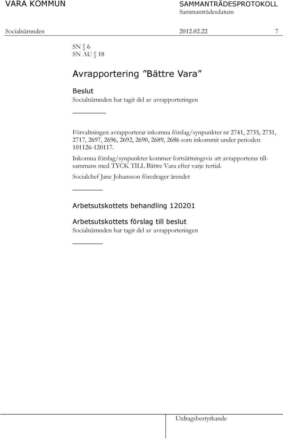 förslag/synpunkter nr 2741, 2735, 2731, 2717, 2697, 2696, 2692, 2690, 2689, 2686 som inkommit under perioden 101126-120117.