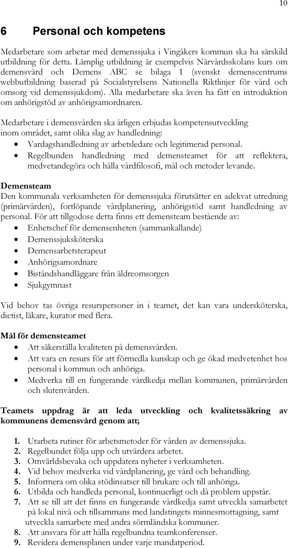 omsorg vid demenssjukdom). Alla medarbetare ska även ha fått en introduktion om anhörigstöd av anhörigsamordnaren.