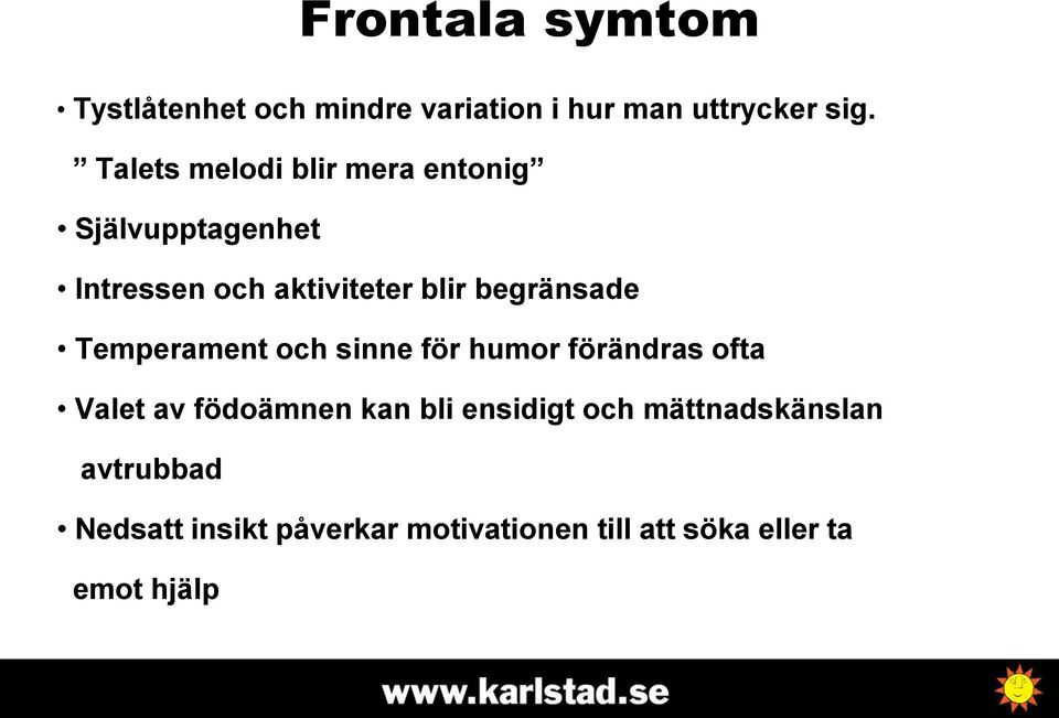 begränsade Temperament och sinne för humor förändras ofta Valet av födoämnen kan bli